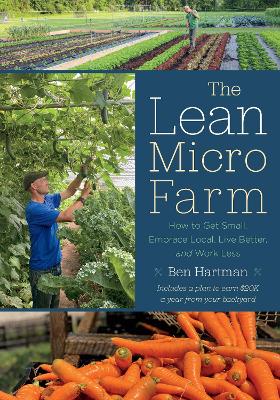 Lean Micro Farm: How to Get Small, Embrace Local, Live Better, and Work Less