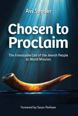 Chosen to Proclaim: The Irrevocable Call of the Jewish People to World Mission