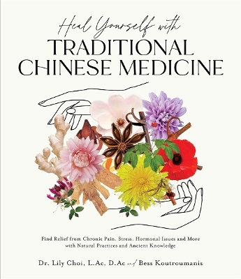 Heal Yourself with Traditional Chinese Medicine: Find Relief from Chronic Pain, Stress, Hormonal Issues and More with Natural  Practices and Ancient Knowledge