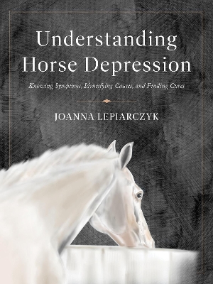 Understanding Horse Depression: Knowing Symptoms, Identifying Causes, and Finding Cures