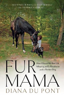 Fur Mama: How I Found My Best Life Adopting a Retired Racehorse and a Shelter Dog