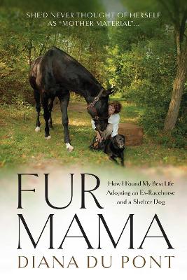 Fur Mama: How I Found My Best Life Adopting a Retired Racehorse and a Shelter Dog