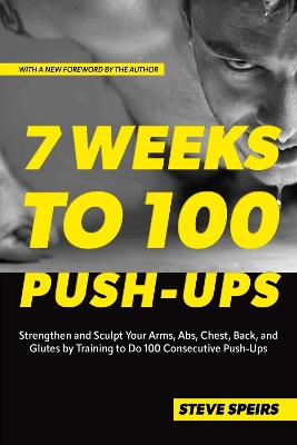 7 Weeks to 100 Push-Ups: Strengthen and Sculpt Your Arms, Abs, Chest, Back and Glutes by Training to  Do 100 Consecutive Push-Ups Reissue ed.