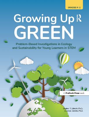 Growing Up Green: Problem-Based Investigations in Ecology and Sustainability for Young  Learners in STEM (Grades K-2)