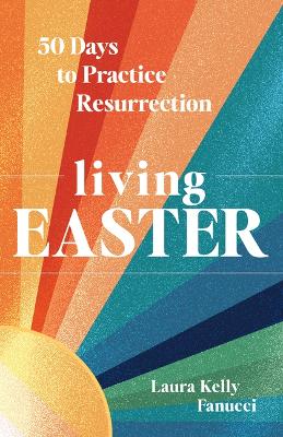 Living Easter - 50 Days to Practice Resurrection Joy: A Catholic Easter Devotional for Adults | Full Color, Hardcover