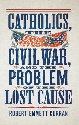 Catholics, the Civil War, and the Problem of the Lost Cause