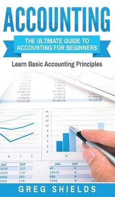 Accounting: The Ultimate Guide to Accounting for Beginners - Learn the Basic Accounting  Principles