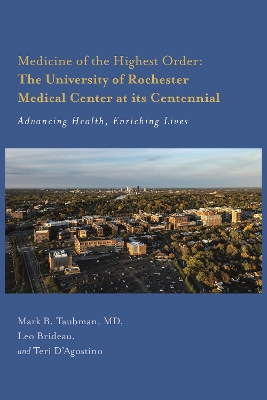 Medicine of the Highest Order: The University of Rochester Medical Center at  its Centennial: Advancing Health, Enriching Lives
