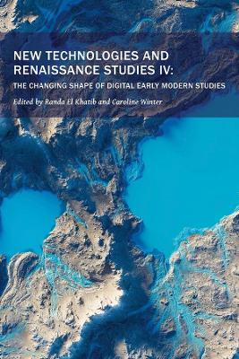 New Technologies and Renaissance Studies IV: The Changing Shape of Digital Early Modern Studies, Volume 12