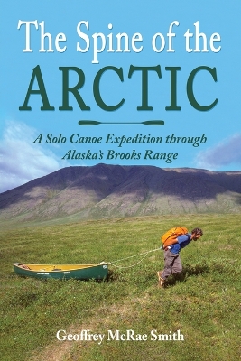 Spine of the Arctic: A Solo Canoe Expedition through Alaska's Brooks Range