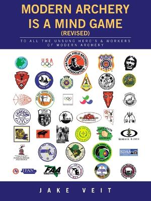 MODERN ARCHERY IS A Mind Game (revised): To All the Unsung Hero's & Workers of Modern Archery