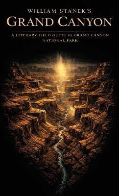 William Stanek's Grand Canyon: A Literary Field Guide to Grand Canyon National Park Beautiful America 250th and Counting ed.