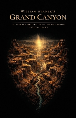 William Stanek's Grand Canyon: A Literary Field Guide to Grand Canyon National Park Beautiful America 250th and Counting ed.
