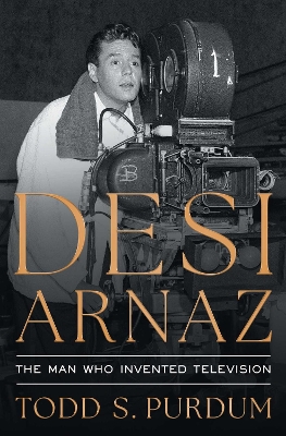 Desi Arnaz: The Man Who Invented Television
