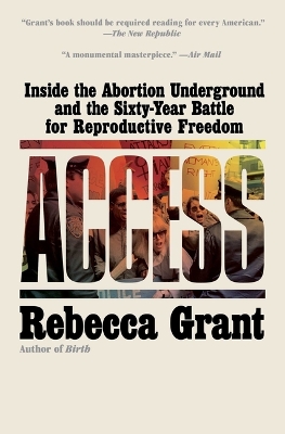 Access: Inside the Abortion Underground and the Sixty-Year Battle for Reproductive  Freedom