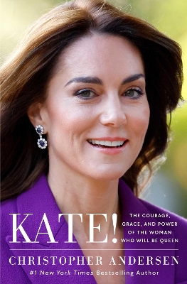 Kate!: The Courage, Grace, and Power of the Woman Who Will Be Queen