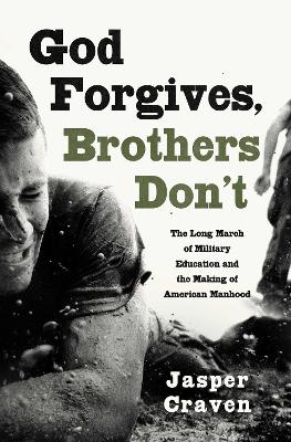 God Forgives, Brothers Don't: The Long March of Military Education and the Making of American Manhood