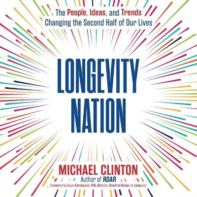Longevity Nation: The People, Ideas, and Trends Changing the Second Half of Our Lives Unabridged edition
