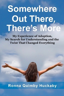 Somewhere Out There, There's More: My Experience of Adoption, My Search for Understanding and the Twist That  Changed Everything