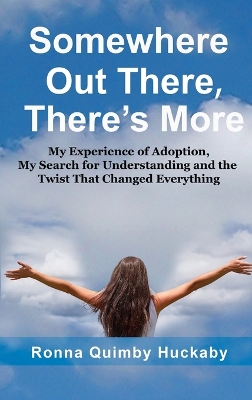 Somewhere Out There, There's More: My Experience of Adoption, My Search for Understanding and the Twist That  Changed Everything