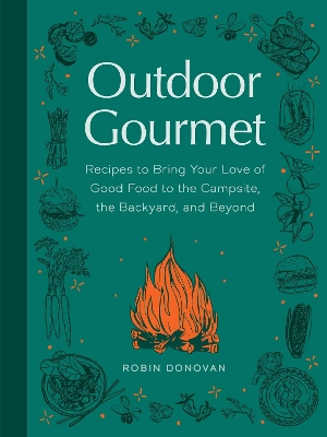 Outdoor Gourmet: Recipes to Bring Your Love of Good Food to the Campsite, the Backyard, and  Beyond&nbsp;