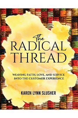 Radical Thread: Weaving Faith, Love, and Service into the Customer Experience
