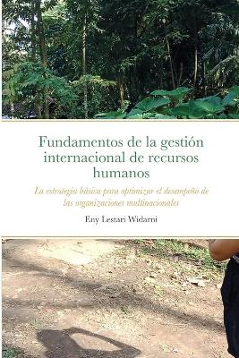 Fundamentos de la gesti&oacute;n internacional de recursos humanos: La estrategia b&aacute;sica para optimizar el desempe&ntilde;o de las organizaciones  multinacionales