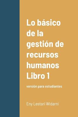 Lo b&aacute;sico de la gesti&oacute;n de recursos humanos Libro 1: versi&oacute;n para estudiantes