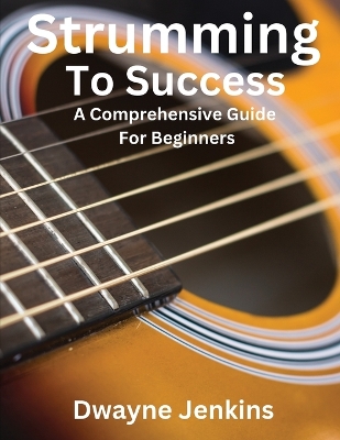 Strumming To Success: A Comprehensive Course For Beginners