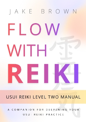 Flow With Reiki: Usui Reiki Level Two Manual