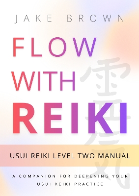 Flow With Reiki: Usui Reiki Level Two Manual