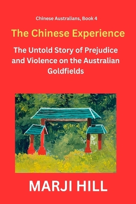 Chinese Experience: The Untold Story of Prejudice and Violence on the Australian Goldfields