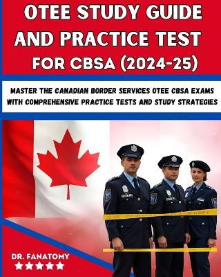 OTEE Study Guide And Practice Test For CBSA: Master the Canadian Border Services OTEE CBSA Exams with Comprehensive  Practice Tests and Study Strategies