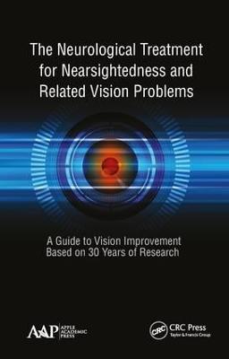 Neurological Treatment for Nearsightedness and Related Vision Problems: A Guide to Vision Improvement Based on 30 Years of Research