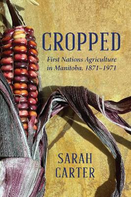Cropped: First Nations Agriculture in Manitoba, 1871 to 1971