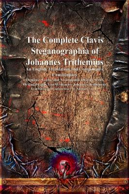 Complete Clavis Steganographia of Johannes Trithemius: An English Translation and Comparative Commentary