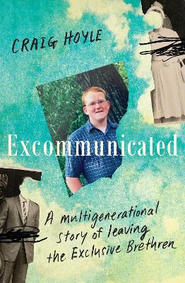 Excommunicated: A heart-wrenching and compelling memoir about a family torn apart by one of New Zealand's most secretive religious sects for readers of Driving to Treblinka and Educated