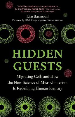 Hidden Guests: Migrating Cells and How the New Science of Microchimerism Is Redefining  Human Identity