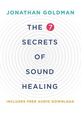 7 Secrets of Sound Healing: Revised Edition