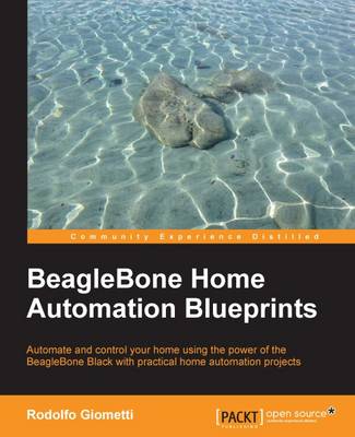 BeagleBone Home Automation Blueprints: Automate and control your home using the power of the BeagleBone Black with practical home automation projects