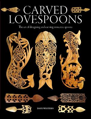 Carved Lovespoons: The Art of Designing and Carving Romantic Spoons