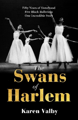 Swans of Harlem: Fifty years of sisterhood, five black ballerinas, one incredible story