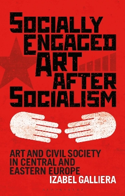 Socially Engaged Art after Socialism: Art and Civil Society in Central and Eastern Europe
