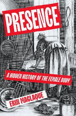 Presence: A Hidden History of the Female Body