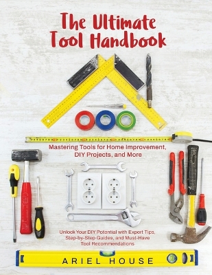 Mastering Tools for Home Improvement: Unlock Your DIY Potential with Expert Tips, Step-by-Step Guides, and  Essential Tool Recommendations