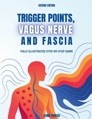 Trigger Points, Vagus Nerve and Fascia: Fully Illustrated Step-by-Step Guide (Second Edition)