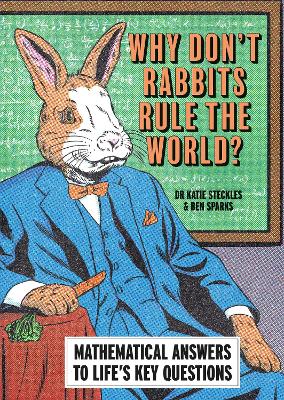 Why Dont Rabbits Rule The World?: Mathematical answers to lifes key questions