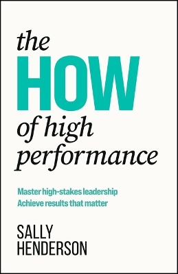 HOW of High Performance: Master high-stakes leadership, achieve results that matter