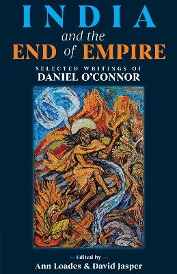 India and the End of Empire: Selected Writings of Daniel OConnor