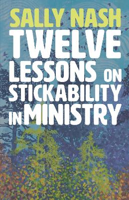 Twelve Lessons on Stickability in Ministry: Wisdom and Flourishing for the Long Haul